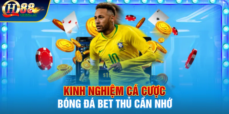 Kinh nghiệm cá cược bóng đá bet thủ cần nhớ