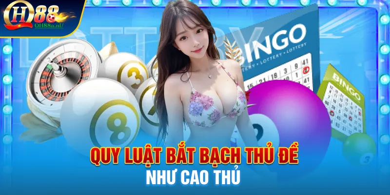 Quy luật bắt bạch thủ đề như cao thủ